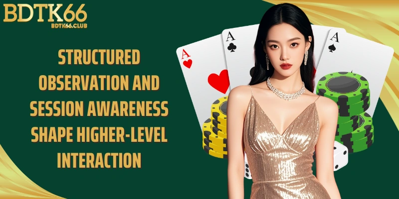 structured-observation-and-session-awareness-shape-higher-level-interaction