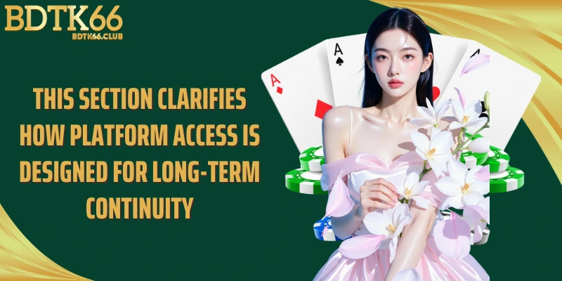 this-section-clarifies-how-platform-access-is-designed-for-long-term-continuity