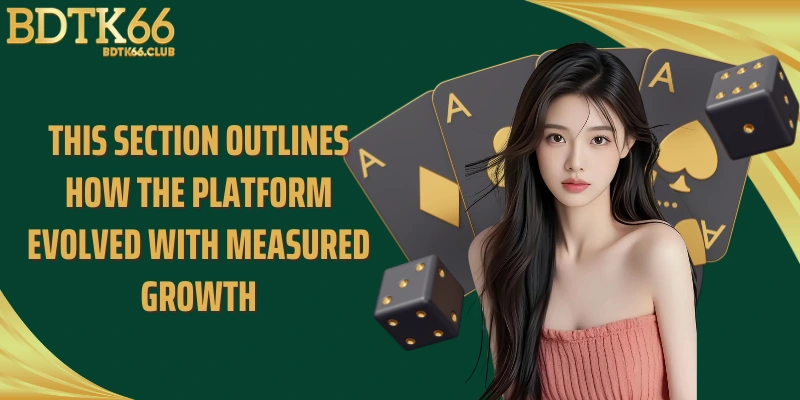 this-section-outlines-how-the-platform-evolved-with-measured-growth